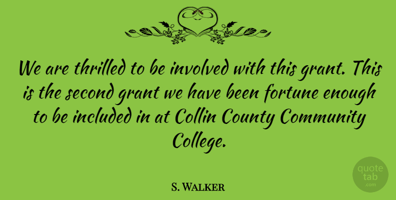 S. Walker Quote About Community, County, Fortune, Grant, Included: We Are Thrilled To Be...