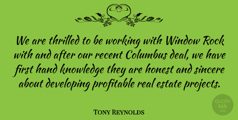 Tony Reynolds Quote About Columbus, Developing, Estate, Hand, Honest: We Are Thrilled To Be...