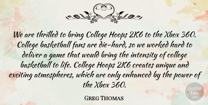 Greg Thomas Quote About Basketball, Bring, College, Creates, Deliver: We Are Thrilled To Bring...