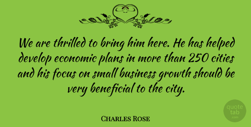 Charles Rose Quote About Beneficial, Bring, Business, Cities, Develop: We Are Thrilled To Bring...