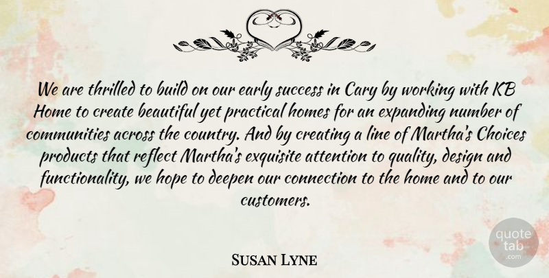 Susan Lyne Quote About Across, Attention, Beautiful, Build, Choices: We Are Thrilled To Build...