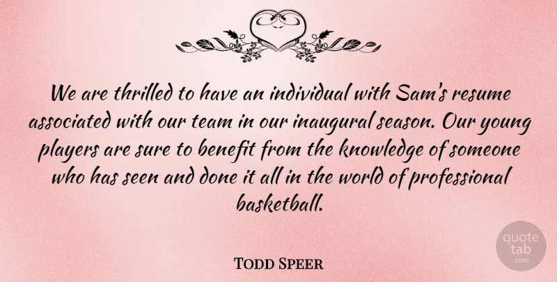 Todd Speer Quote About Associated, Benefit, Individual, Knowledge, Players: We Are Thrilled To Have...