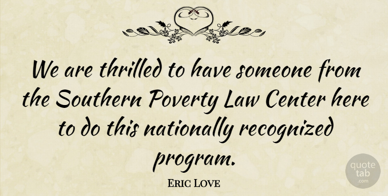 Eric Love Quote About Center, Law, Poverty, Recognized, Southern: We Are Thrilled To Have...