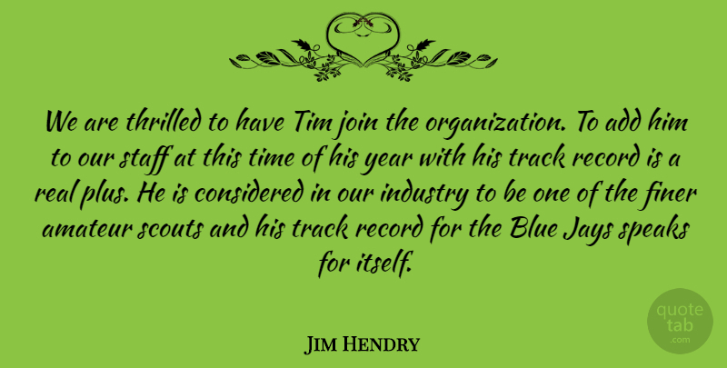 Jim Hendry Quote About Add, Amateur, Blue, Considered, Finer: We Are Thrilled To Have...