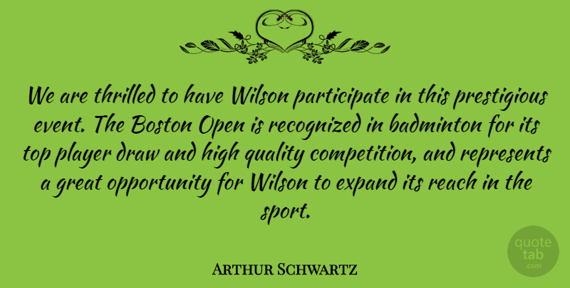 Arthur Schwartz Quote About Badminton, Boston, Draw, Expand, Great: We Are Thrilled To Have...