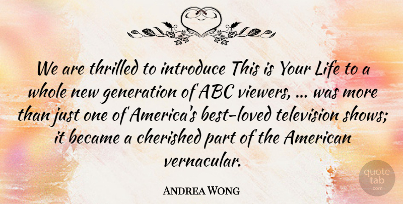 Andrea Wong Quote About Abc, Became, Cherished, Generation, Introduce: We Are Thrilled To Introduce...