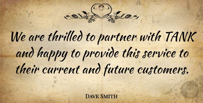 Dave Smith Quote About Current, Future, Happy, Partner, Provide: We Are Thrilled To Partner...