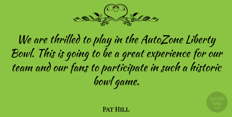 Pat Hill Quote About Bowl, Experience, Fans, Great, Historic: We Are Thrilled To Play...