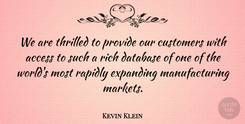 Kevin Klein Quote About Access, Customers, Database, Expanding, Provide: We Are Thrilled To Provide...