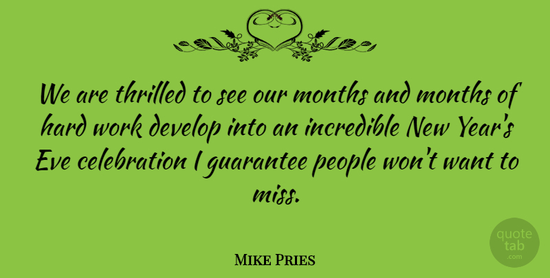 Mike Pries Quote About Develop, Guarantee, Hard, Incredible, Months: We Are Thrilled To See...