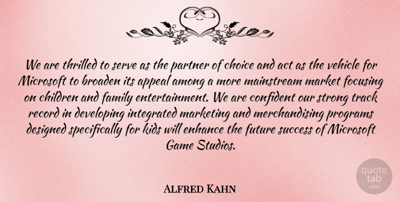 Alfred Kahn Quote About Act, Among, Appeal, Broaden, Children: We Are Thrilled To Serve...
