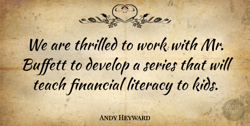 Andy Heyward Quote About Develop, Financial, Literacy, Series, Teach: We Are Thrilled To Work...