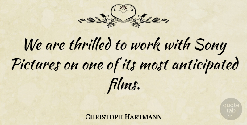 Christoph Hartmann Quote About Pictures, Sony, Thrilled, Work: We Are Thrilled To Work...