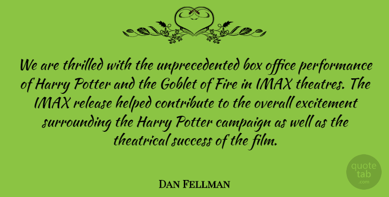 Dan Fellman Quote About Box, Campaign, Contribute, Excitement, Fire: We Are Thrilled With The...