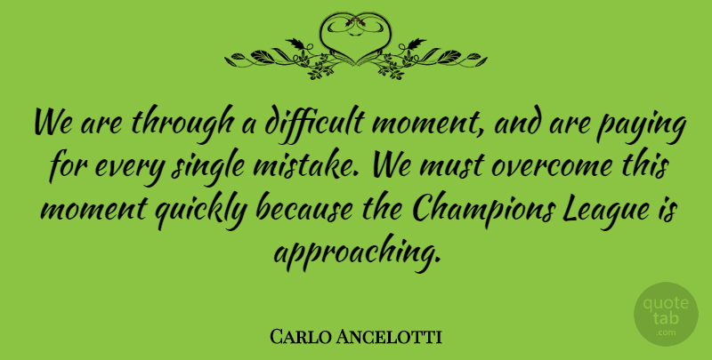 Carlo Ancelotti Quote About Champions, Difficult, League, Moment, Overcome: We Are Through A Difficult...
