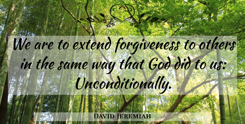 David Jeremiah Quote About Forgiveness, Way: We Are To Extend Forgiveness...
