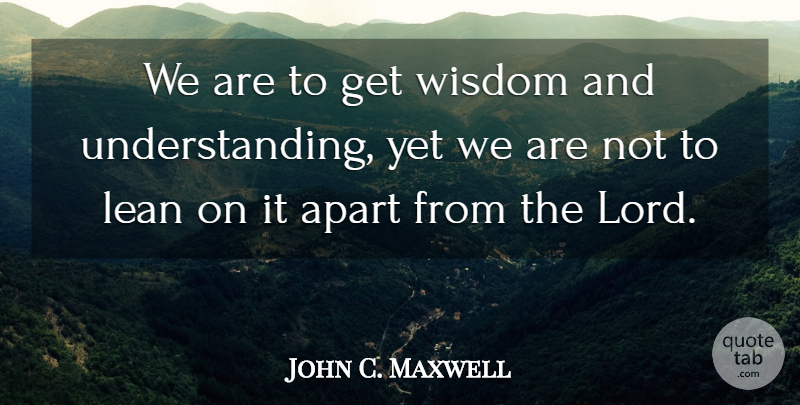 John C. Maxwell Quote About Wisdom, Understanding, Lord: We Are To Get Wisdom...