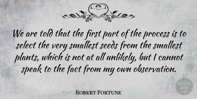 Robert Fortune Quote About Firsts, Facts, Speak: We Are Told That The...