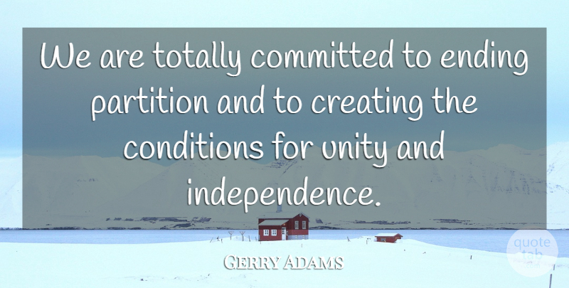 Gerry Adams Quote About Committed, Conditions, Totally: We Are Totally Committed To...