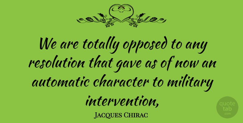 Jacques Chirac Quote About Automatic, Character, Gave, Military, Opposed: We Are Totally Opposed To...
