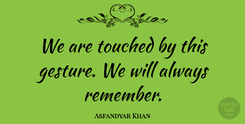 Asfandyar Khan Quote About Touched: We Are Touched By This...