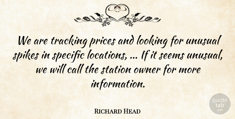 Richard Head Quote About Call, Looking, Owner, Prices, Seems: We Are Tracking Prices And...