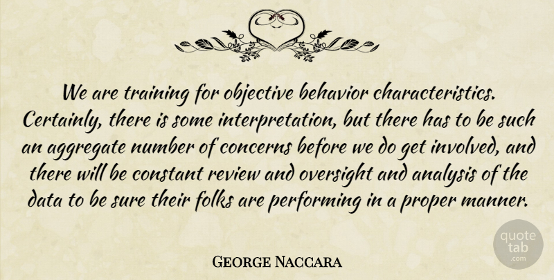 George Naccara Quote About Aggregate, Analysis, Behavior, Concerns, Constant: We Are Training For Objective...