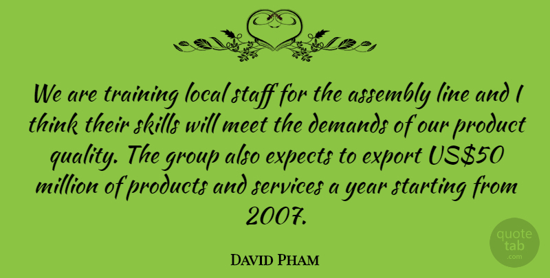 David Pham Quote About Assembly, Demands, Expects, Export, Group: We Are Training Local Staff...