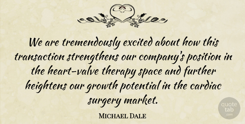 Michael Dale Quote About Excited, Further, Growth, Heightens, Position: We Are Tremendously Excited About...