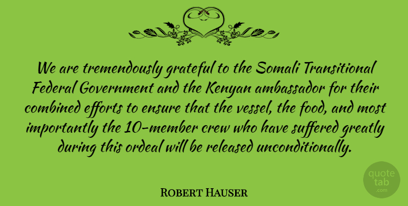 Robert Hauser Quote About Ambassador, Combined, Crew, Efforts, Ensure: We Are Tremendously Grateful To...