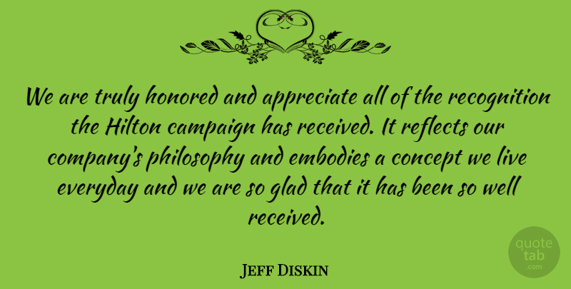 Jeff Diskin Quote About Appreciate, Campaign, Concept, Embodies, Everyday: We Are Truly Honored And...