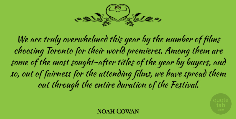 Noah Cowan Quote About Among, Attending, Choosing, Duration, Entire: We Are Truly Overwhelmed This...