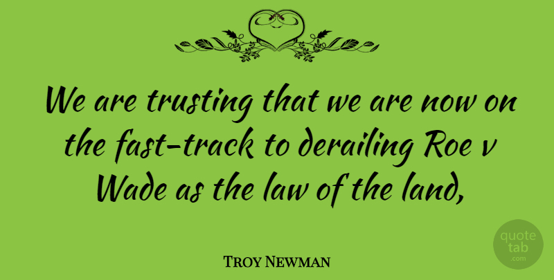 Troy Newman Quote About Law, Roe, Trusting: We Are Trusting That We...