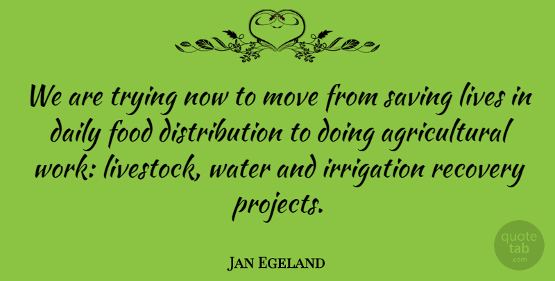 Jan Egeland Quote About Daily, Food, Lives, Move, Recovery: We Are Trying Now To...