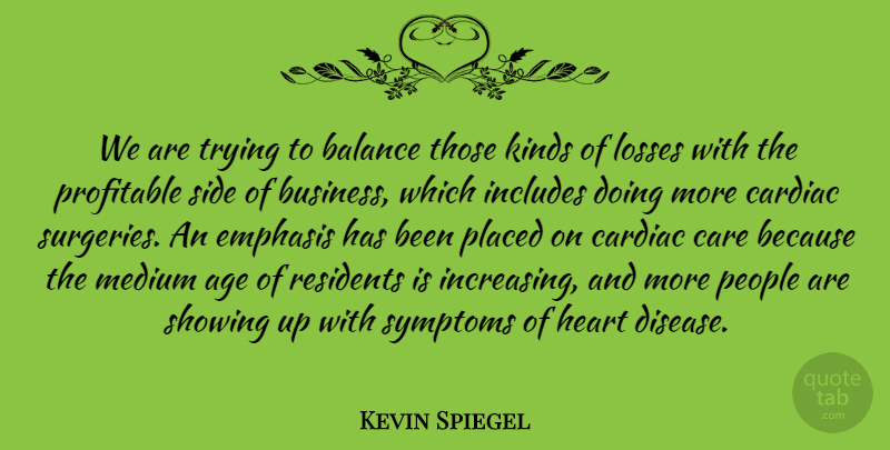 Kevin Spiegel Quote About Age, Balance, Care, Emphasis, Heart: We Are Trying To Balance...