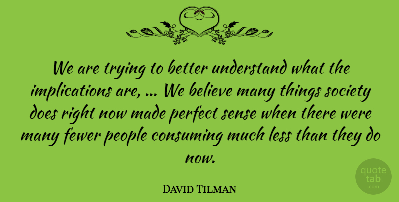 David Tilman Quote About Believe, Consuming, Fewer, Less, People: We Are Trying To Better...