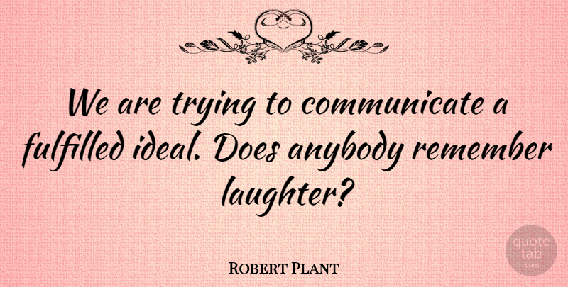 Robert Plant Quote About Laughter, Heartless, Trying: We Are Trying To Communicate...