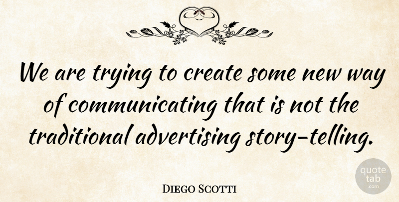 Diego Scotti Quote About Advertising, Create, Trying: We Are Trying To Create...