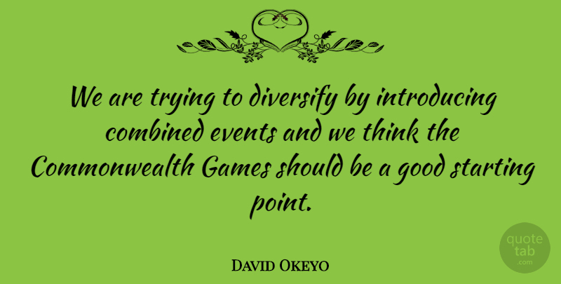 David Okeyo Quote About Combined, Events, Games, Good, Starting: We Are Trying To Diversify...
