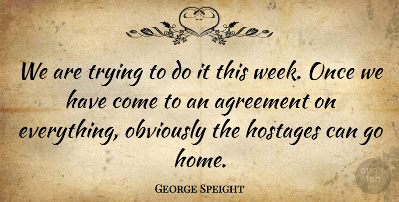 George Speight Quote About Agreement, Obviously, Trying: We Are Trying To Do...