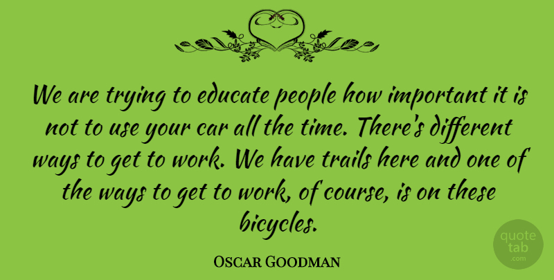 Oscar Goodman Quote About Car, Educate, People, Trails, Trying: We Are Trying To Educate...