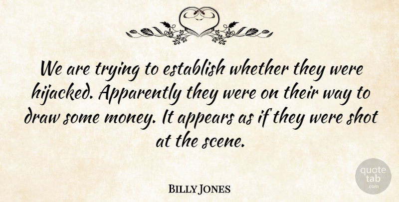 Billy Jones Quote About Apparently, Appears, Draw, Establish, Shot: We Are Trying To Establish...