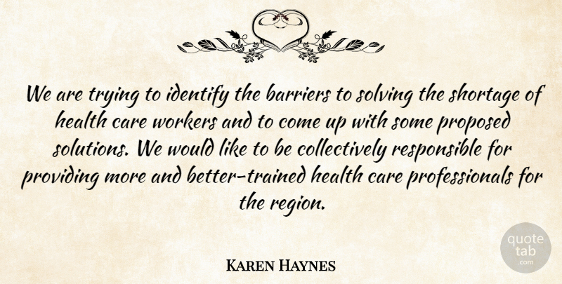 Karen Haynes Quote About Barriers, Care, Health, Identify, Proposed: We Are Trying To Identify...