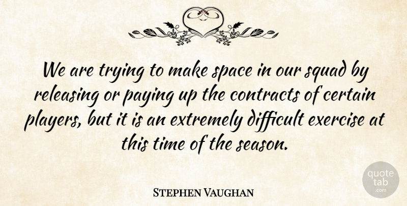 Stephen Vaughan Quote About Certain, Contracts, Difficult, Exercise, Extremely: We Are Trying To Make...