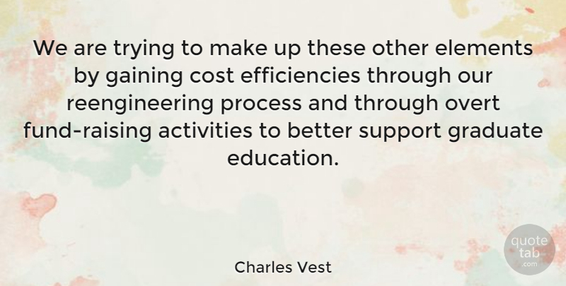 Charles Vest Quote About Activities, American Educator, Cost, Elements, Gaining: We Are Trying To Make...