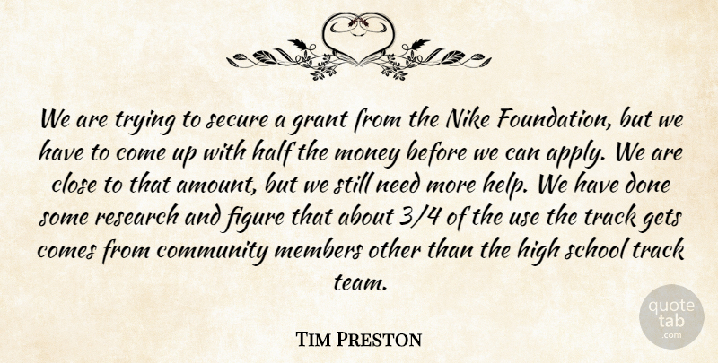 Tim Preston Quote About Close, Community, Figure, Gets, Grant: We Are Trying To Secure...