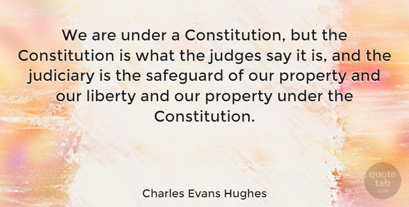 Charles Evans Hughes Quote About Judging, Liberty, Constitution: We Are Under A Constitution...