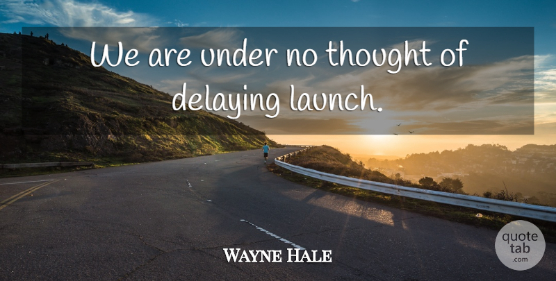 Wayne Hale Quote About undefined: We Are Under No Thought...