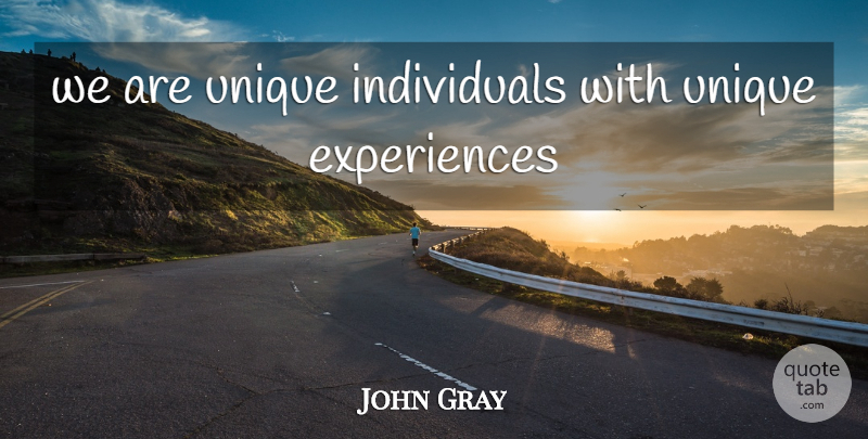 John Gray Quote About Unique, Unique Individuals, Individual: We Are Unique Individuals With...