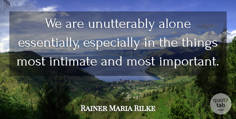 Rainer Maria Rilke Quote About Important, Intimate: We Are Unutterably Alone Essentially...
